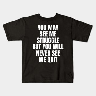 You May See Me Struggle But You Will Never See Me Quit Inspirational Kids T-Shirt